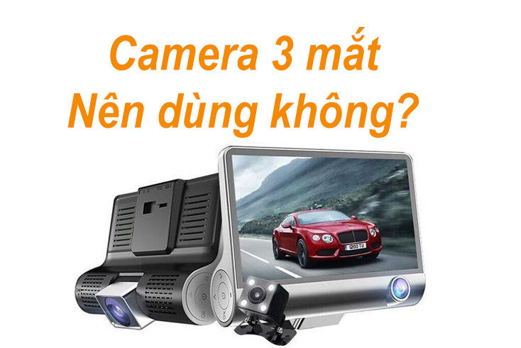 Đánh giá chi tiết camera hành trình 3 mắt có tốt không? 5 Camera hành trình 3 mắt