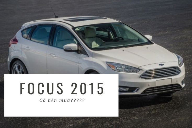 Đánh giá Ford Focus 2015 hatchback 1.5 Ecoboost có nên mua ở hiện tại? 9 đánh giá ford focus 2015 hatchback 1.5 Ecoboost