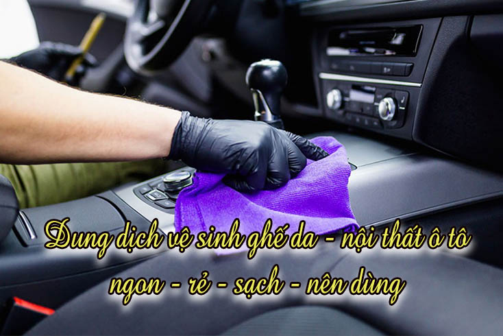 4 dung dịch vệ sinh ghế da ô tô không được bỏ qua. 1 dung dịch vệ sinh ghế da ô tô