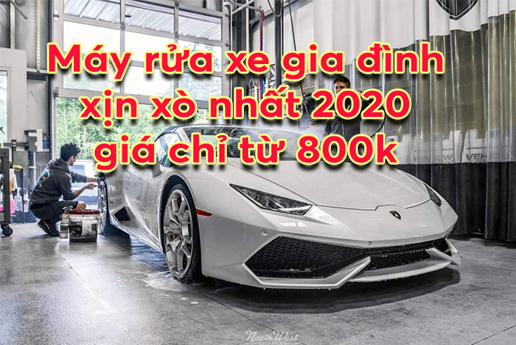 5 máy rửa xe gia đình tốt nhất 2020. Giá bao nhiêu? Mua ở đâu rẻ nhất? 9 máy rửa xe gia đình tốt nhất 2020